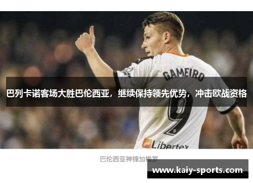 巴列卡诺客场大胜巴伦西亚，继续保持领先优势，冲击欧战资格