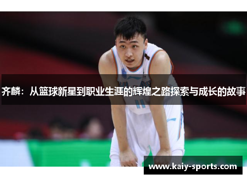 齐麟:从篮球新星到职业生涯的辉煌之路探索与成长的故事
